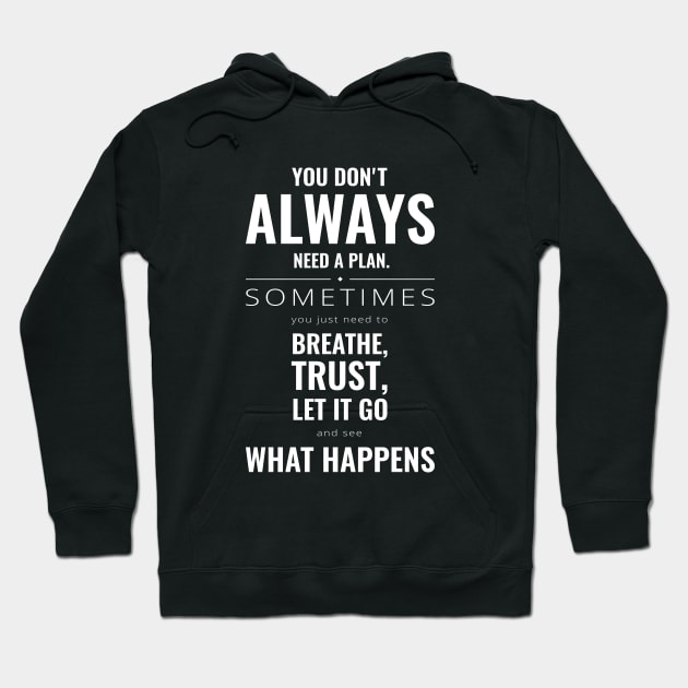 You don't always need a plan sometimes you just need to breathe, trust, let it go and see what happens Motivational Hoodie by Inspirify